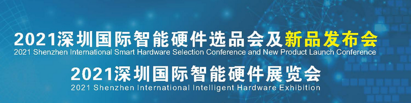 2021深圳国际智能科技、智能硬件展览会及选品会